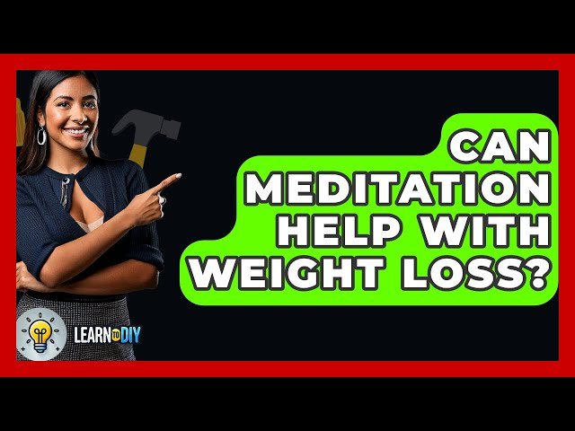Can Meditation Help With Weight Loss?